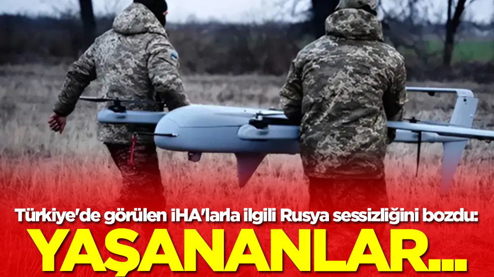 Türkiye'de görülen İHA'larla ilgili Rusya sessizliğini bozdu: Yaşananlar...