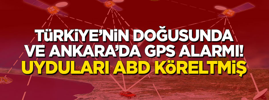 Türkiye'de GPS alarmı! ABD uyduları köreltmiş