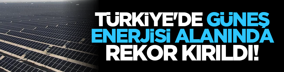 Türkiye'de güneş enerjisi alanında rekor kırıldı!