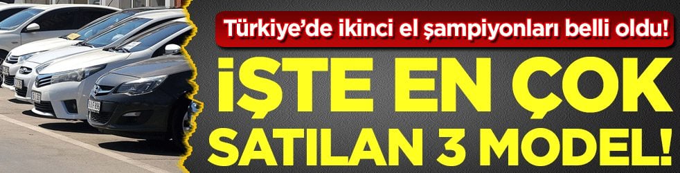 Türkiye'de ikinci el satışları arttı: İşte en çok satılan 3 model