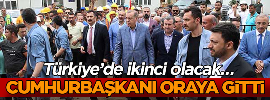Türkiye’de ikinci olacak… Cumhurbaşkanı oraya gitti