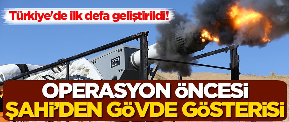Türkiye'de ilk defa geliştirildi! Operasyon öncesi ŞAHİ'den gövde gösterisi
