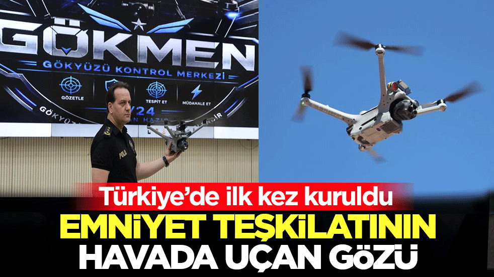 Türkiye’de ilk kez kuruldu: Emniyet teşkilatının havada uçan gözü