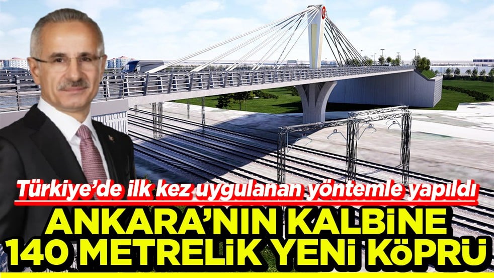 Türkiye’de ilk kez uygulanan yöntemle yapıldı Ankara’nın kalbine 140 metrelik yeni köprü