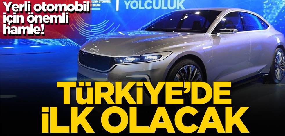 Türkiye'de ilk olacak! Yerli otomobilin seri üretimi için kritik önem taşıyor