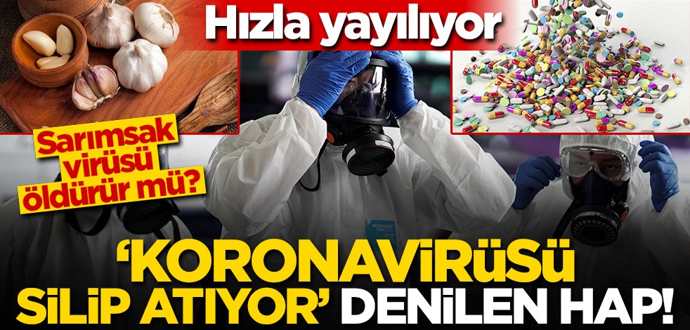 Türkiye'de ilk vaka görüldü, "Koronavirüs'ü silip atan hap iddiası" internette hızla yayıldı!
