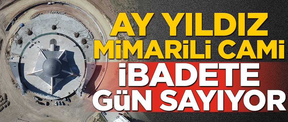 Türkiye'de ilk ve tek! "Ay yıldız" mimarili cami ibadete gün sayıyor