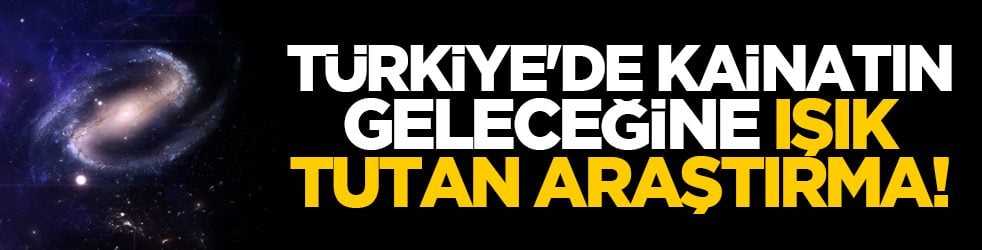 Türkiye'de kâinatın geleceğine ışık tutan araştırma!