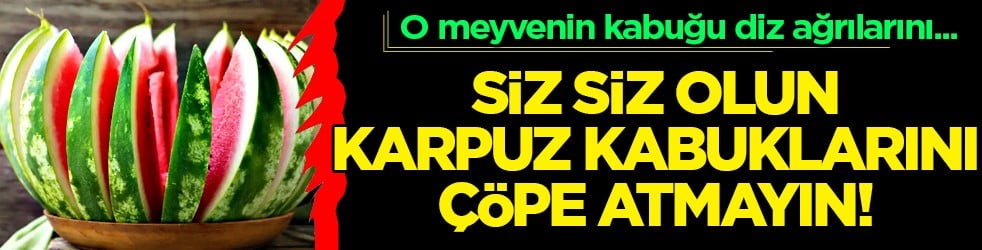 Türkiye'de karpuz kabukları çöpe atılıyor ancak... Böyle diz ağrısı sabaha tamamen yok oluyor, sorun son buluyor
