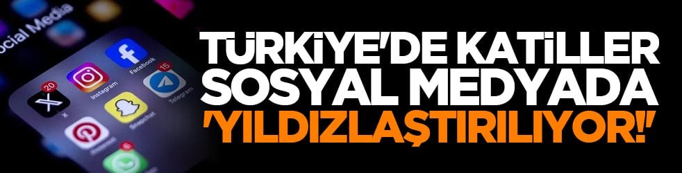 Türkiye'de katiller sosyal medyada 'yıldızlaştırılıyor!'