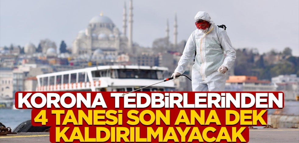 Türkiye'de korona tedbirlerinden 4 tanesi son ana dek kaldırılmayacak