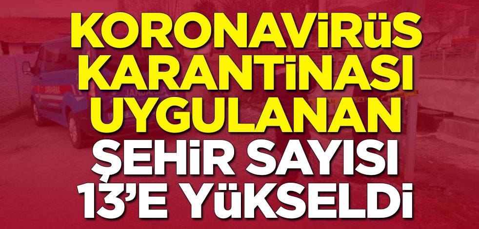 Türkiye'de koronavirüs karantinası uygulanan şehir sayısı 13'e yükseldi