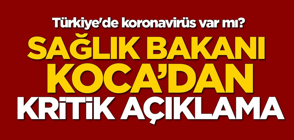 Türkiye'de koronavirüs var mı? Sağlık Bakanı Koca'dan kritik açıklama