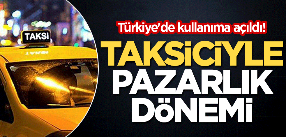 Türkiye'de kullanıma açıldı! Taksiciyle pazarlık dönemi