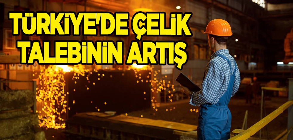Türkiye'de küresel çelik talebinde artış beklentisi: Artışına yakın takip! Dünya Çelik Birliği mesajı... Tonlarca