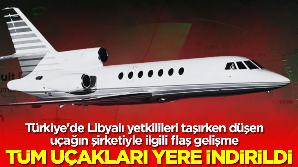 Türkiye'de Libyalı yetkilileri taşırken düşen uçağın şirketiyle ilgili flaş gelişme! Tüm uçakları yere indirildi