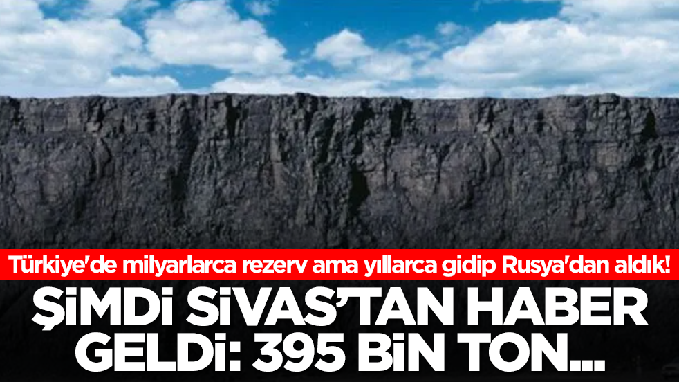 Türkiye'de milyarlarca rezerv ama yıllarca gidip Rusya'dan aldık! Şimdi Sivas'tan haber geldi: 395 bin ton...
