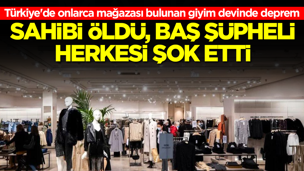 Türkiye'de onlarca mağazası bulunan giyim devinde deprem: Sahibi öldü, baş şüpheli herkesi şok etti