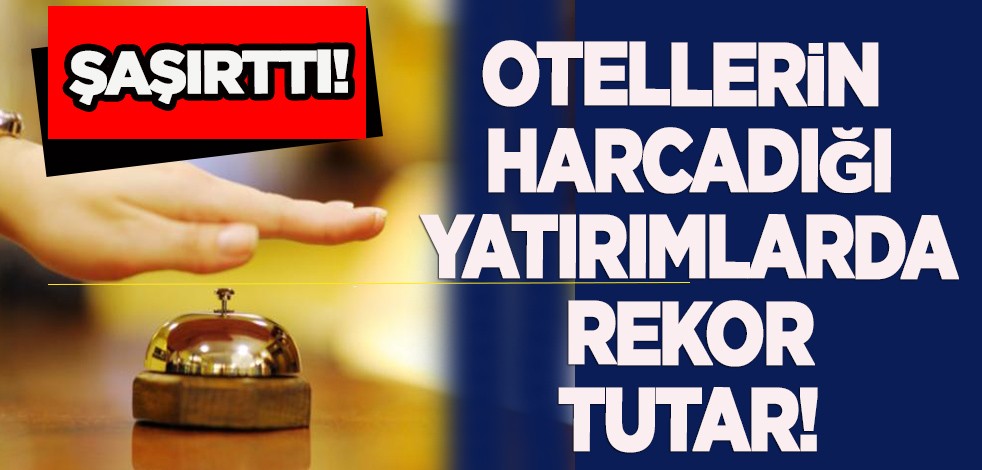  Türkiye'de otellerin kullandığı yatırım miktarları düştü derken yeniden sallandı! milyarlarca TL’yi aştı
