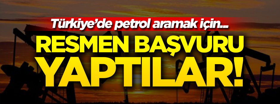 Türkiye'de petrol aramak için resmen başvuru yaptılar!