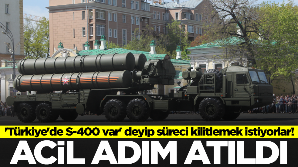 'Türkiye'de S-400 var' deyip süreci kilitlemek istiyorlar! Acil adım atıldı