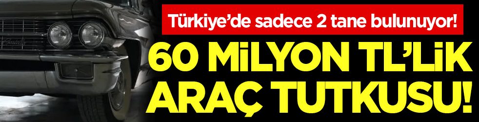 Türkiye'de sadece iki tane bulunuyor: 60 milyon TL'lik araç tutkusu!
