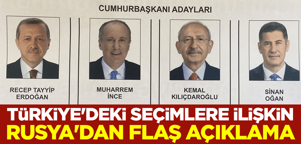 Türkiye'de seçimlere ilişkin Rusya'dan flaş açıklama