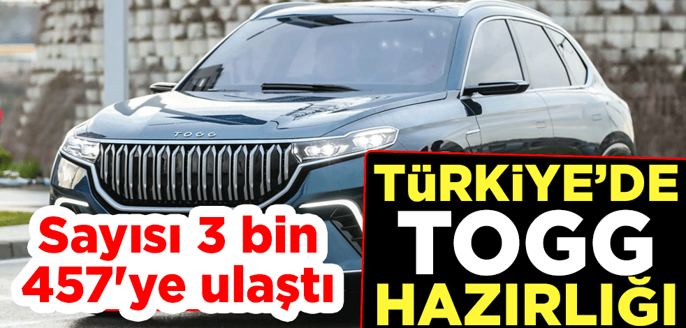 Türkiye'de TOGG hazırlığı! Sayısı 3 bin 457'ye ulaştı