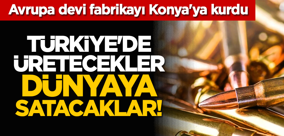 Türkiye'de üretecekler dünyaya satacaklar! Avrupa devi fabrikayı Konya'ya kurdu