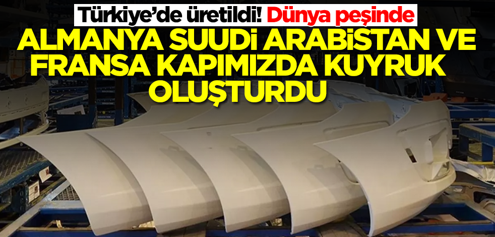 Türkiye'de üretildi! Fransa, Almanya ve Suudi Arabistan kapımızda kuyruk oluşturdu, inanılmaz talep var