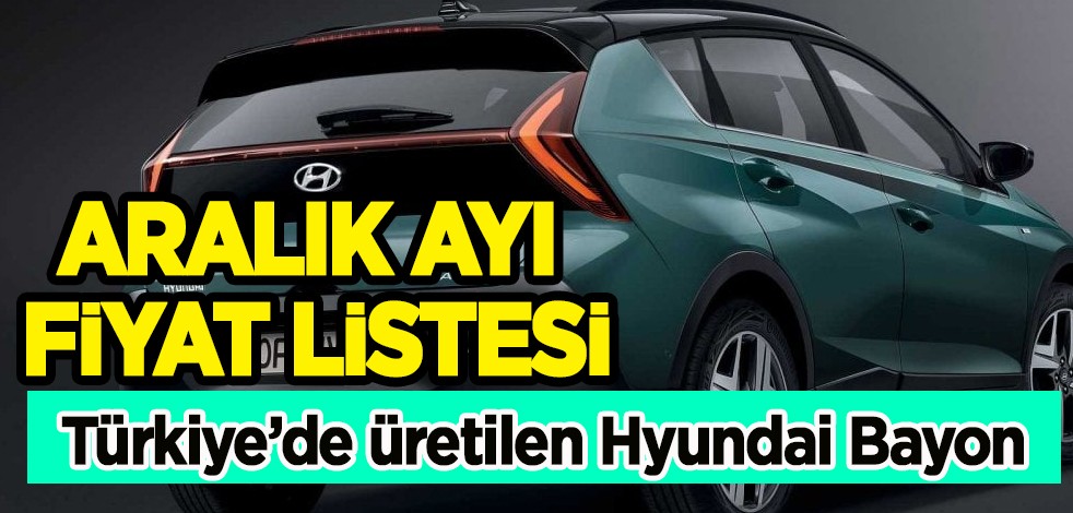 Türkiye'de üretilen Hyundai Bayon'u ülkeler yakından takip ediyor, istiyor! Hyundai Bayon aralık ayı fiyat listesi
