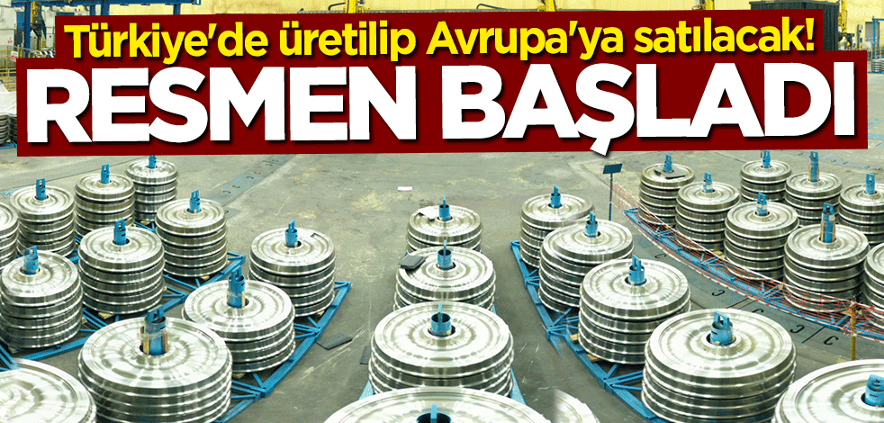 Türkiye'de üretilip Avrupa'ya satılacak! Resmen başladı