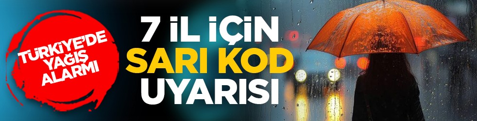 Türkiye’de yağış alarmı: 7 il için sarı kod uyarısı
