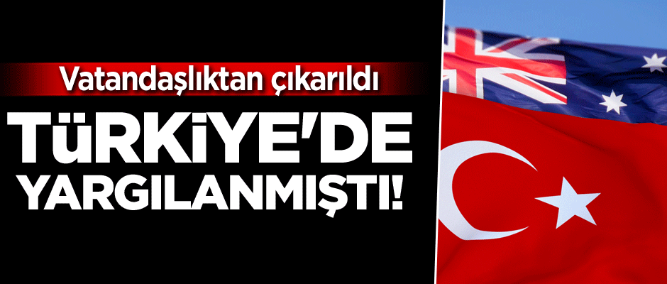 Türkiye'de yargılanmıştı! Vatandaşlıktan çıkarıldı