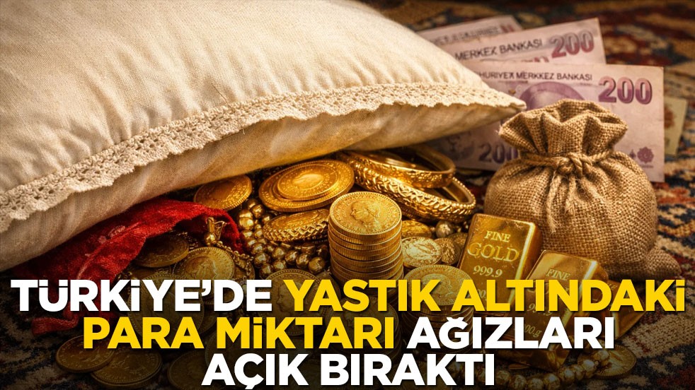 Türkiye'de yastık altındaki para miktarı ağızları açık bıraktı