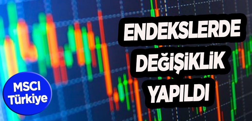 Türkiye'de yatırımlarında içinde yer alan MSCI Türkiye endeksleri sisteminde değişiklik: 3 Hisseyi iptal etti