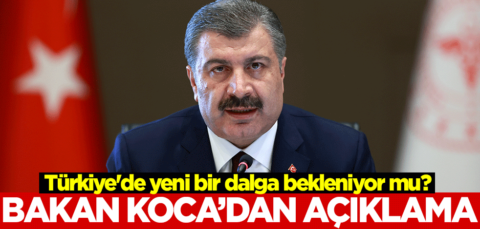 Türkiye'de yeni bir dalga bekleniyor mu? Bakan Koca açıkladı