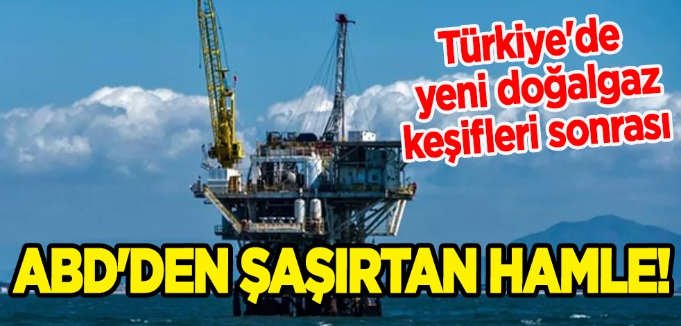 Türkiye'de yeni doğalgaz keşifleri sonrası ABD'den şaşırtan hamle!