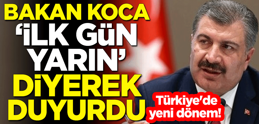 Türkiye'de yeni dönem! Sağlık Bakanı Fahrettin Koca "İlk gün yarın" diyerek duyurdu