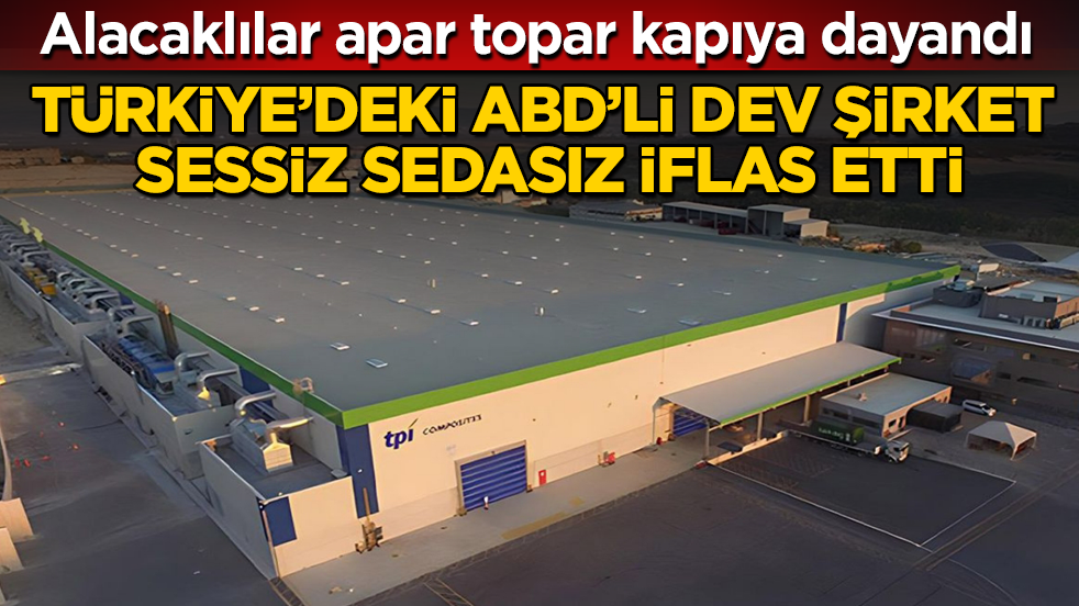 Türkiye’deki ABD’li dev şirket sessiz sedasız iflas etti! Alacaklılar apar topar kapıya dayandı