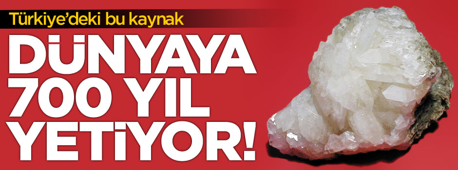 Türkiye'deki bor dünyaya 700 yıl yetebiliyor