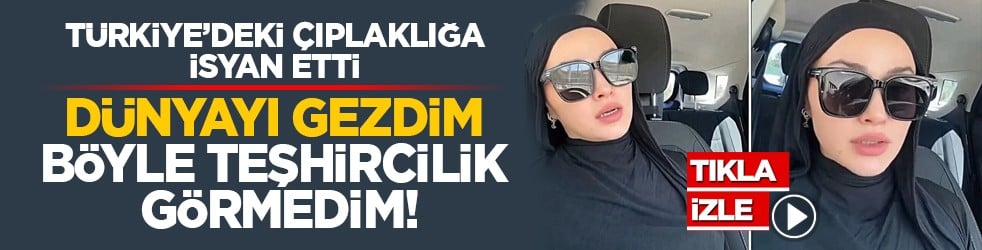 Türkiye’deki çıplaklığa isyan etti: Dünyayı gezdim böyle teşhircilik görmedim!