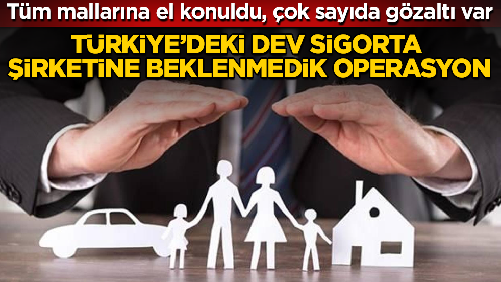 Türkiye’deki dev sigorta şirketine beklenmedik operasyon! Tüm mallarına el konuldu, çok sayıda gözaltı var