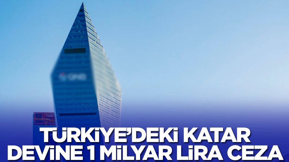 Türkiye'deki Katar devine 1 milyar lira ceza