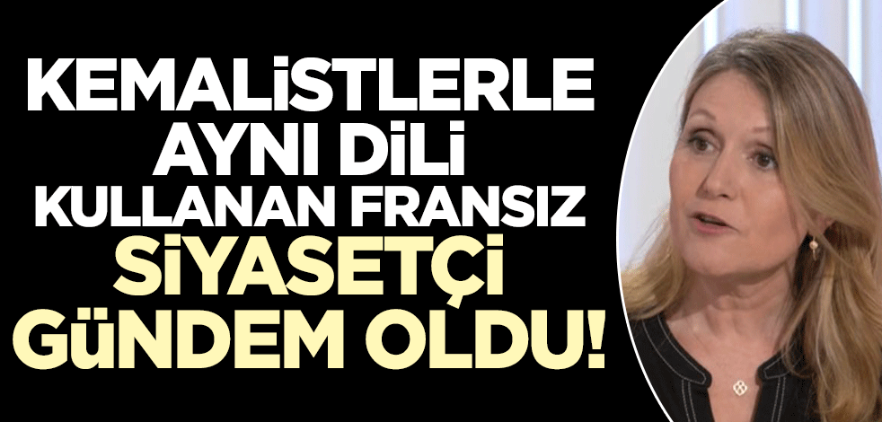 Türkiye'deki kemalistlerle aynı dili kullanan Fransız siyasetçi gündem oldu!