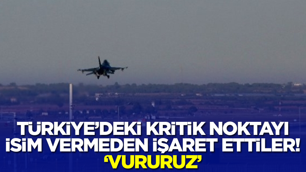 Türkiye'deki kritik noktayı isim vermeden işaret ettiler: Vururuz