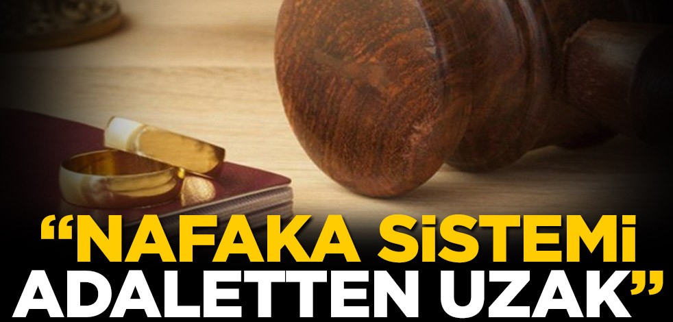 Türkiye’deki nafaka sistemi adaletten uzak