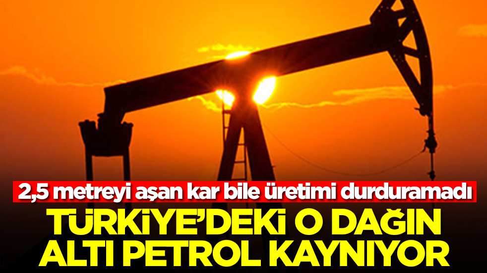 Türkiye'deki o dağın altı petrol kaynıyor! 2,5 metreyi aşan kar bile üretimi durduramadı