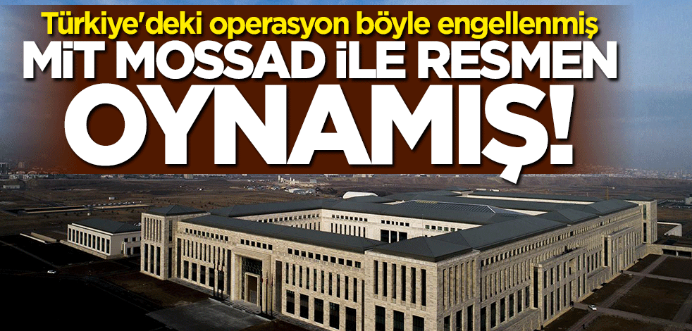 Türkiye'deki operasyon böyle engellenmiş! MİT MOSSAD ile resmen oynamış