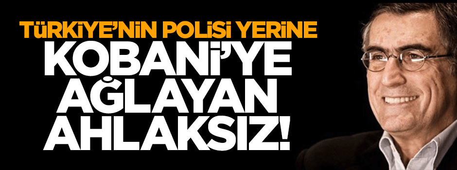 Türkiye’deki polisler yerine Kobani’ye ağlayan ahlaksız!